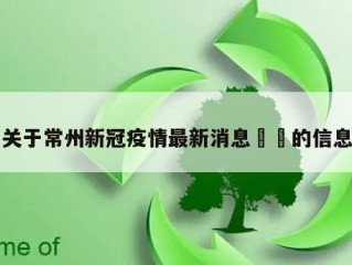 关于常州新冠疫情最新消息㊙️的信息