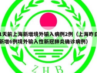 1天前上海新增境外输入病例2例（上海昨日新增6例境外输入性新冠肺炎确诊病例）