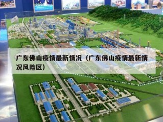 广东佛山疫情最新情况（广东佛山疫情最新情况风险区）
