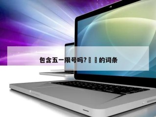 包含五一限号吗?㊙️的词条