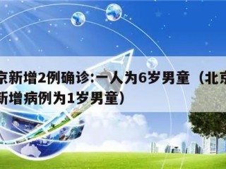 北京新增2例确诊:一人为6岁男童（北京昨日新增病例为1岁男童）