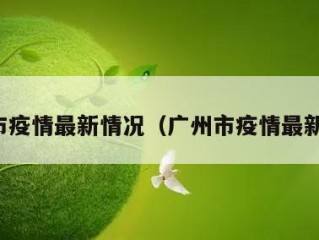 广州市疫情最新情况（广州市疫情最新报道）