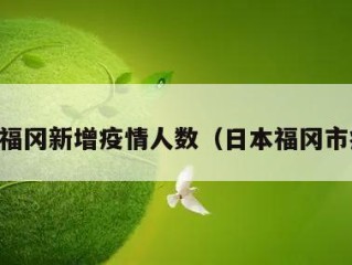 日本福冈新增疫情人数（日本福冈市疫情）