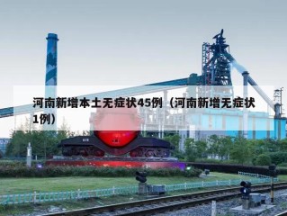 河南新增本土无症状45例（河南新增无症状1例）