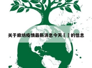 关于廊坊疫情最新消息今天㊙️的信息