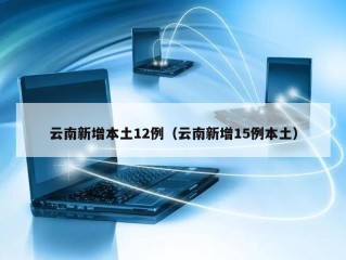 云南新增本土12例（云南新增15例本土）