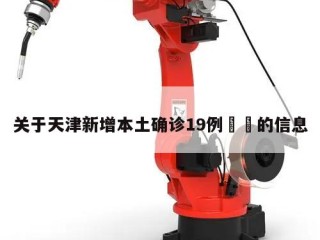 关于天津新增本土确诊19例㊙️的信息