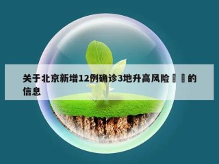 关于北京新增12例确诊3地升高风险㊙️的信息