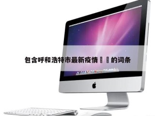 包含呼和浩特市最新疫情㊙️的词条