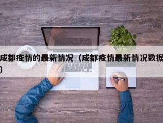 成都疫情的最新情况（成都疫情最新情况数据）