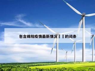 包含绵阳疫情最新情况㊙️的词条