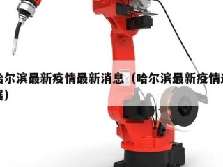 哈尔滨最新疫情最新消息（哈尔滨最新疫情进展）
